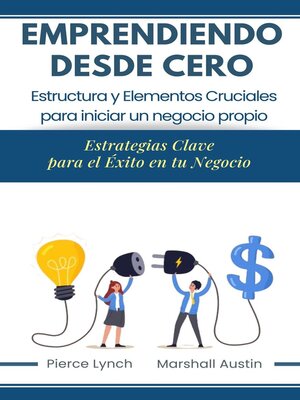 cover image of Emprendiendo desde cero. Estructura y elementos cruciales para iniciar un negocio propio. Estrategias claves para el éxito de tu negocio